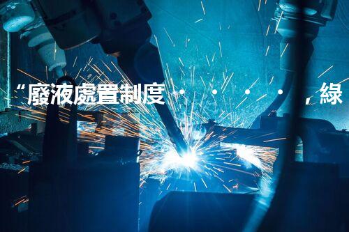 “廢液處置制度，綠色環(huán)保的守護(hù)者之光”